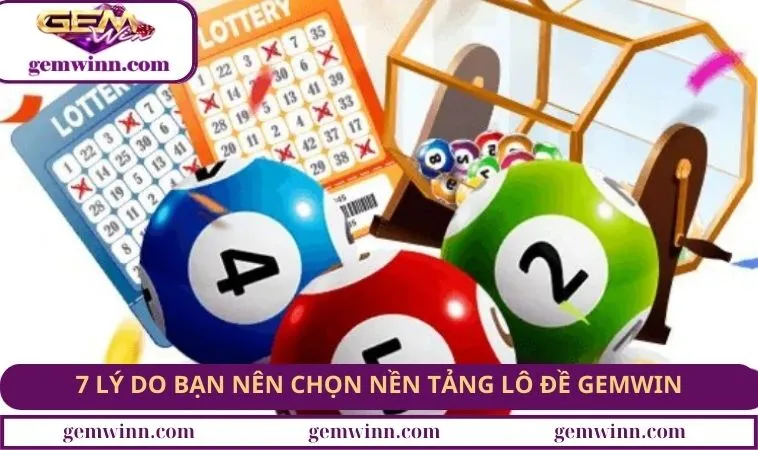 7 lý do bạn nên chọn nền tảng lô đề GEMWIN