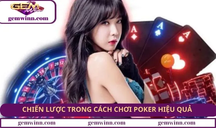 Chiến lược trong cách chơi Poker hiệu quả 