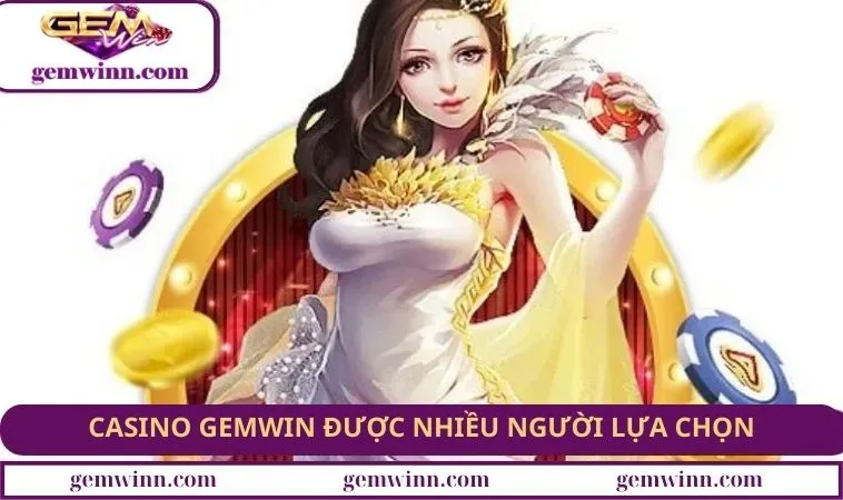 Casino GEMWIN được nhiều người lựa chọn