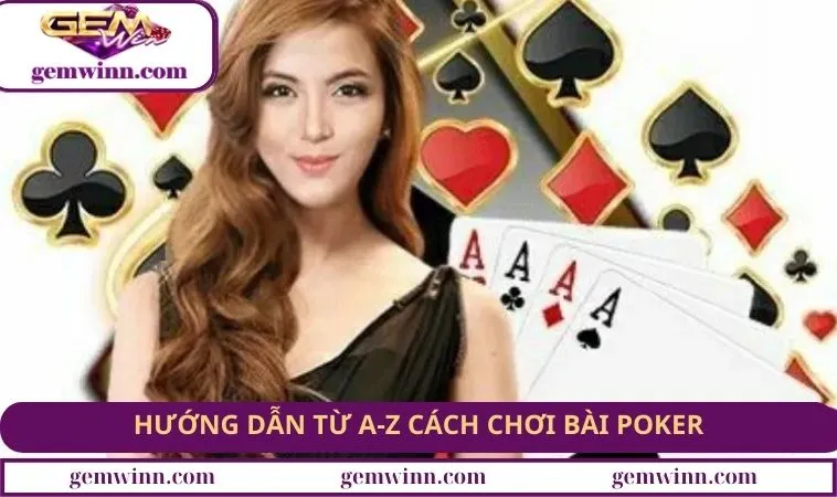 Hướng dẫn từ A-Z cách chơi bài Poker