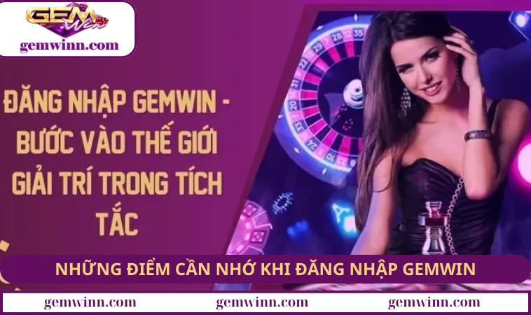 Những điểm cần nhớ khi đăng nhập GEMWIN dành cho tân binh