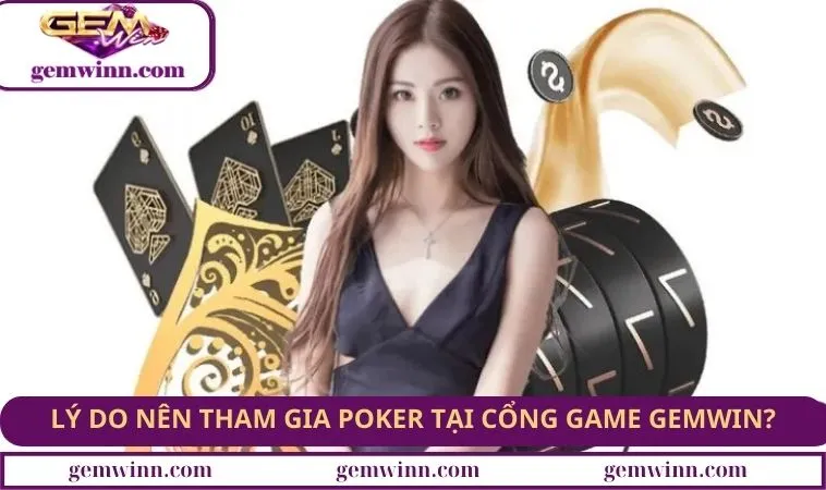 Lý do nên tham gia Poker tại cổng game GEMWIN?