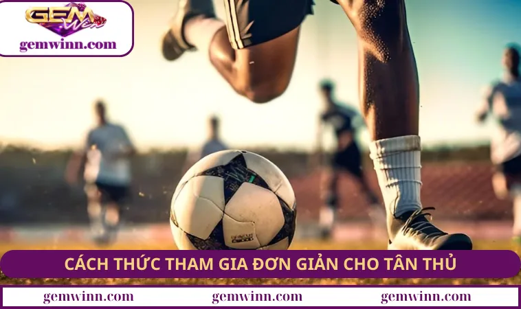 Cách thức tham gia đơn giản cho tân thủ